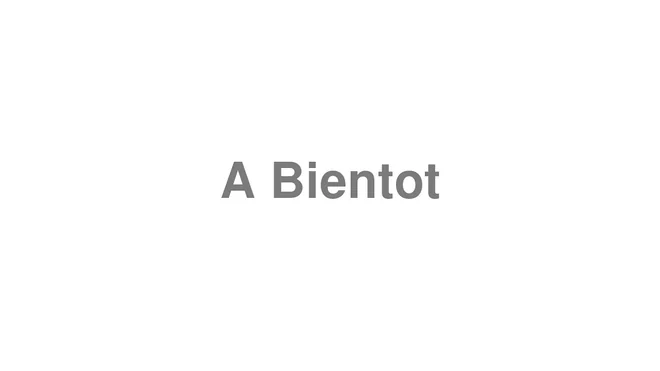 How to Pronounce A Bientot