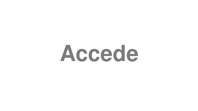 How to Pronounce Accede