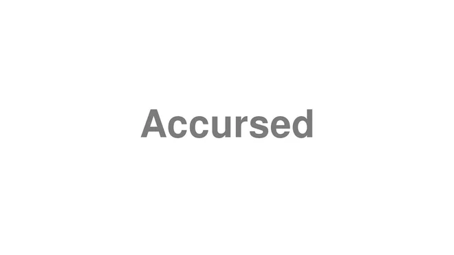 How to Pronounce Accursed