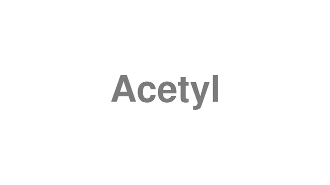 How to Pronounce Acetyl