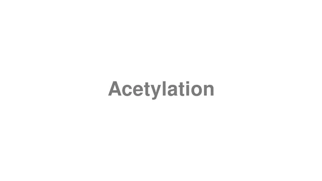 How to Pronounce Acetylation