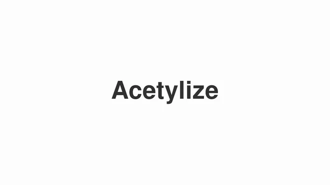 How to Pronounce Acetylize