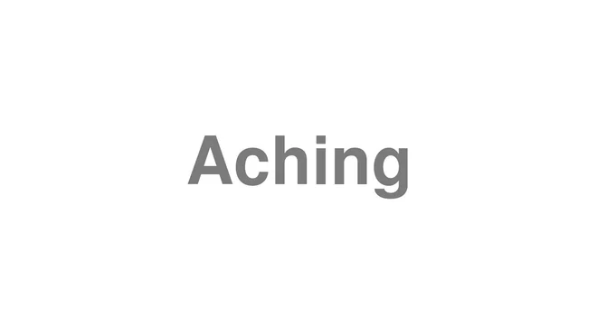 How to Pronounce Aching