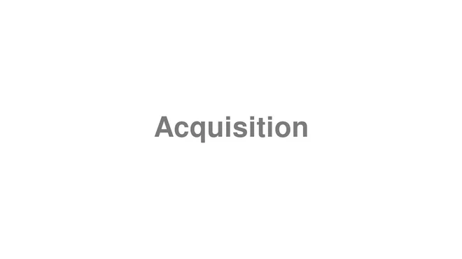 How to Pronounce Acquisition