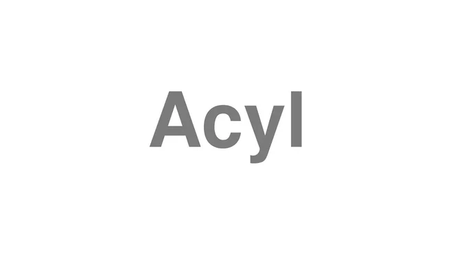 How to Pronounce Acyl