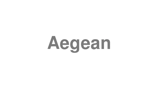 How to Pronounce Aegean