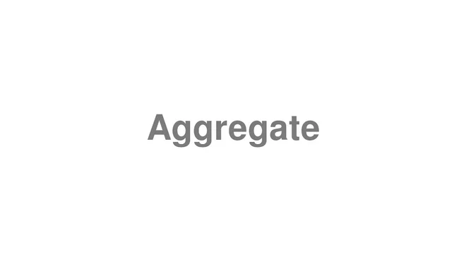 How to Pronounce Aggregate