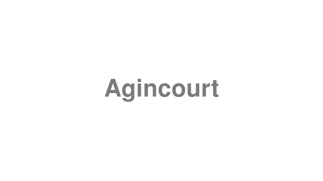How to Pronounce Agincourt