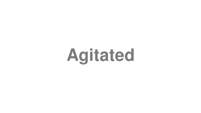 How to Pronounce Agitated