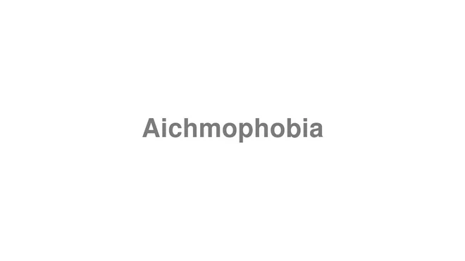 How to Pronounce Aichmophobia