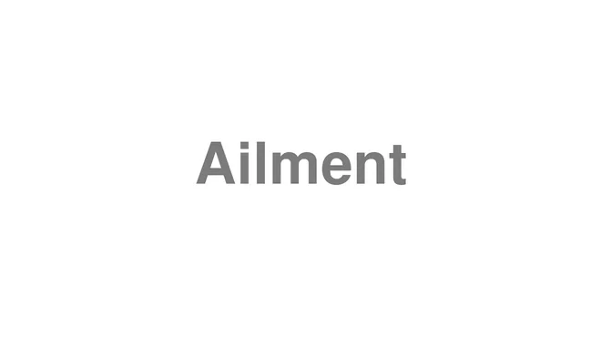 How to Pronounce Ailment