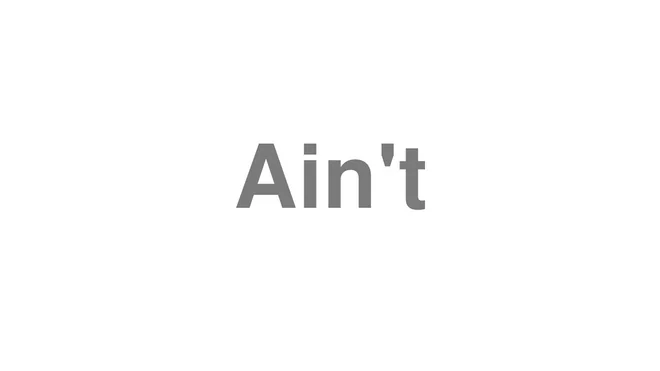How to Pronounce Ain't