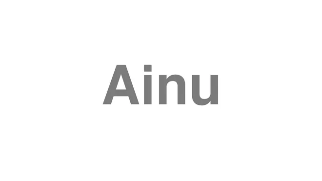 How to Pronounce Ainu