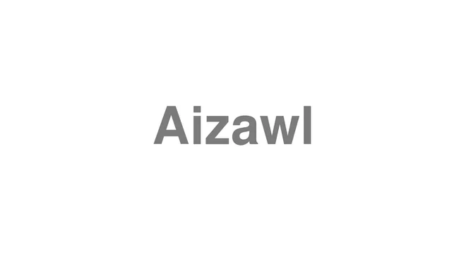 How to Pronounce Aizawl