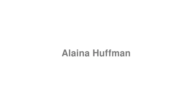 How to Pronounce Alaina Huffman