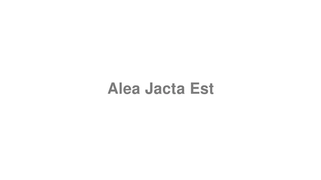 How to Pronounce Alea Jacta Est