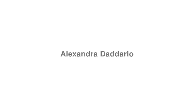 How to Pronounce Alexandra Daddario