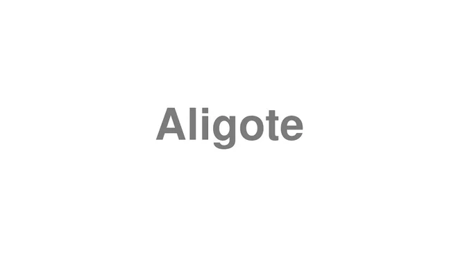 How to Pronounce Aligote