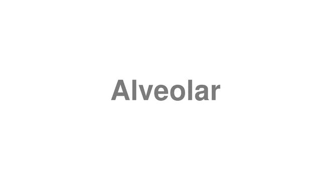 How to Pronounce Alveolar