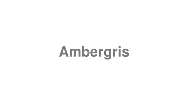 How to Pronounce Ambergris