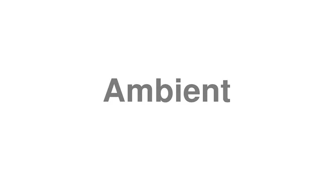 How to Pronounce Ambient