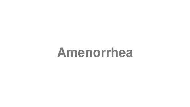 How to Pronounce Amenorrhea