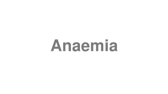 How to Pronounce Anaemia
