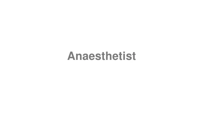 How to Pronounce Anaesthetist