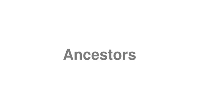 How to Pronounce Ancestors