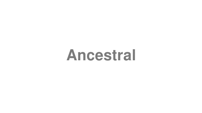 How to Pronounce Ancestral