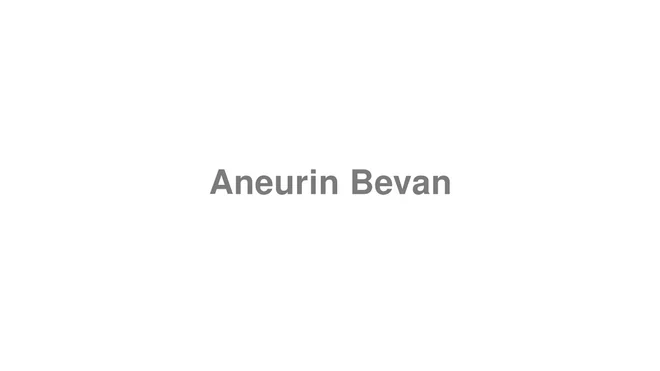 How to Pronounce Aneurin Bevan