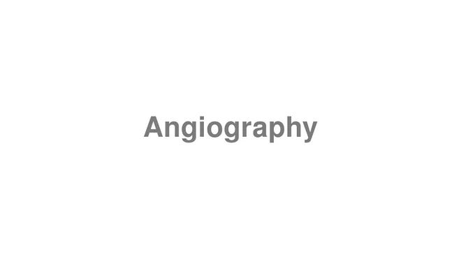 How to Pronounce Angiography