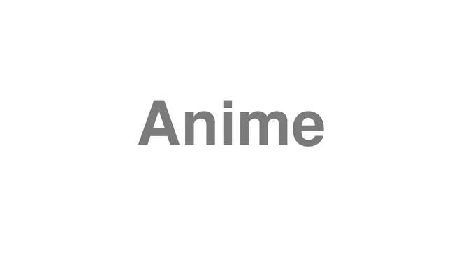 How to Pronounce Anime