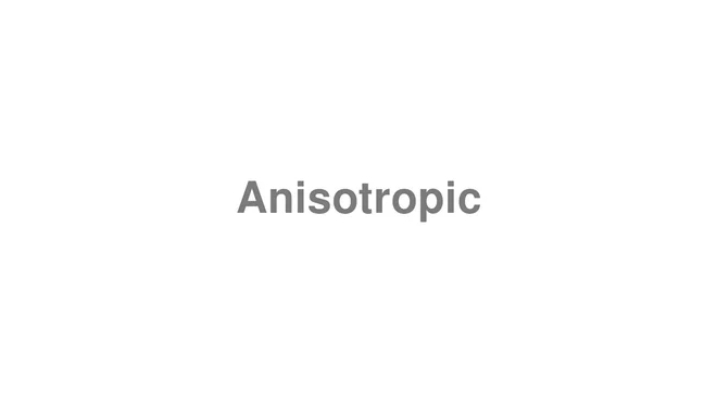 How to Pronounce Anisotropic