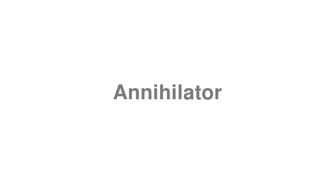 How to Pronounce Annihilator