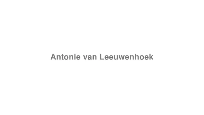 How to Pronounce Antonie van Leeuwenhoek