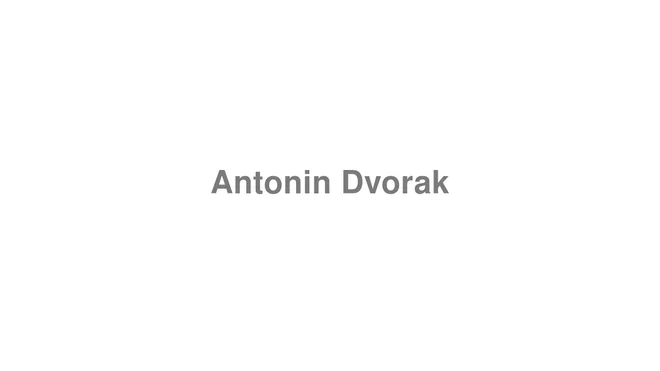 How to Pronounce Antonin Dvorak