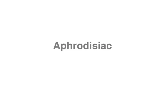 How to Pronounce Aphrodisiac