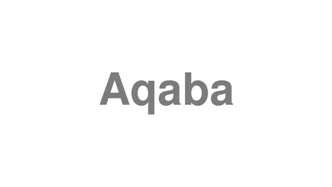 How to Pronounce Aqaba
