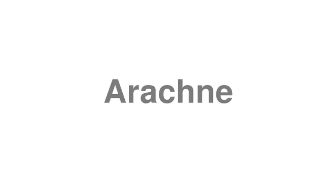 How to Pronounce Arachne