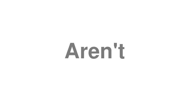 How to Pronounce Aren't