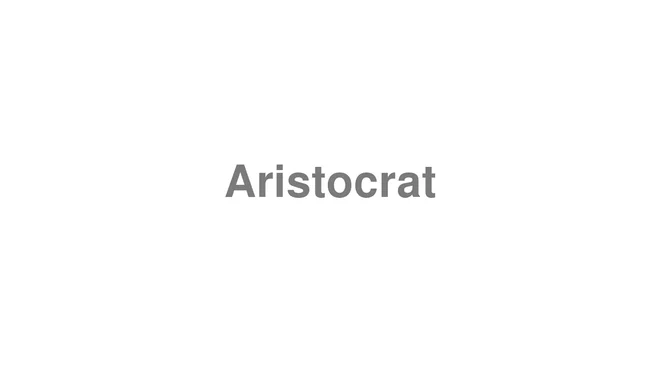 How to Pronounce Aristocrat