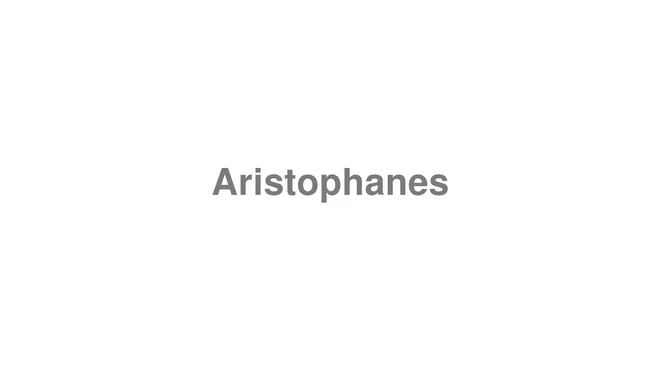 How to Pronounce Aristophanes