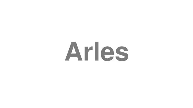 How to Pronounce Arles