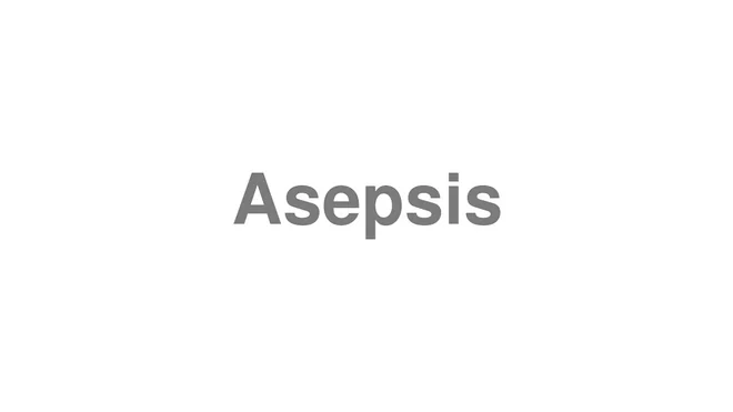 How to Pronounce Asepsis