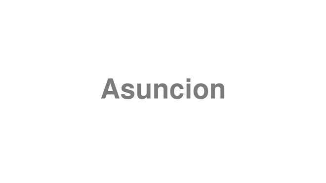 How to Pronounce Asuncion