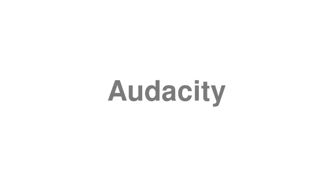 How to Pronounce Audacity