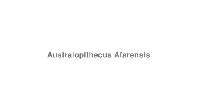 How to Pronounce Australopithecus Afarensis