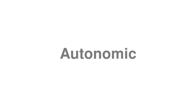 How to Pronounce Autonomic