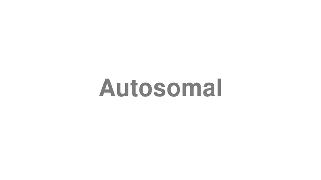 How to Pronounce Autosomal